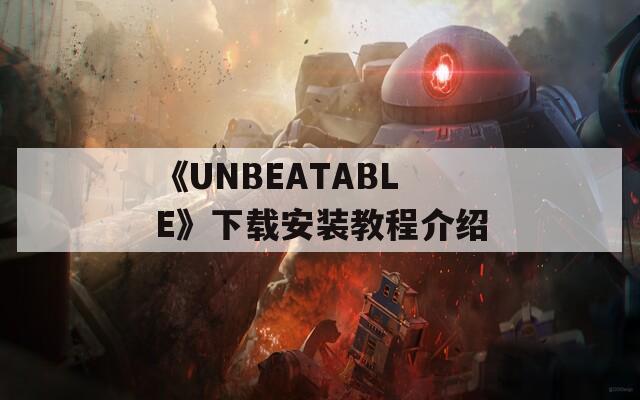 《UNBEATABLE》下载安装教程介绍