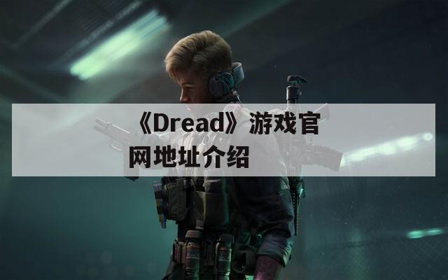 《Dread》游戏官网地址介绍