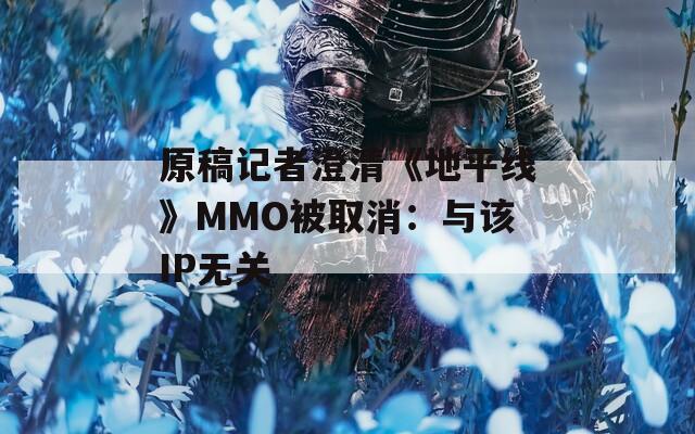 原稿记者澄清《地平线》MMO被取消：与该IP无关