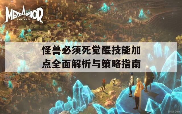 怪兽必须死觉醒技能加点全面解析与策略指南