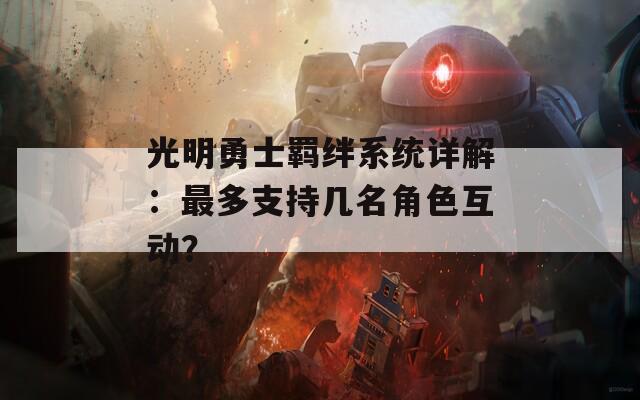 光明勇士羁绊系统详解：最多支持几名角色互动？