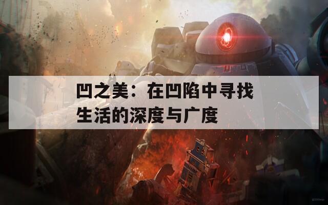 凹之美：在凹陷中寻找生活的深度与广度