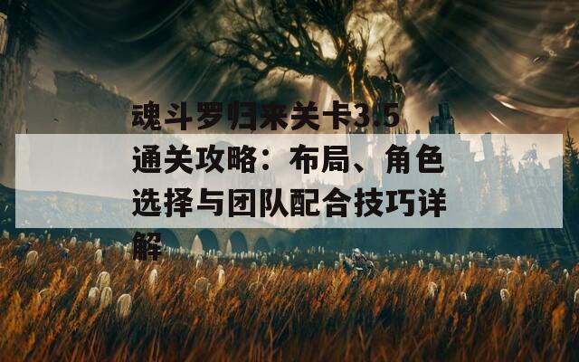 魂斗罗归来关卡3.5通关攻略：布局、角色选择与团队配合技巧详解