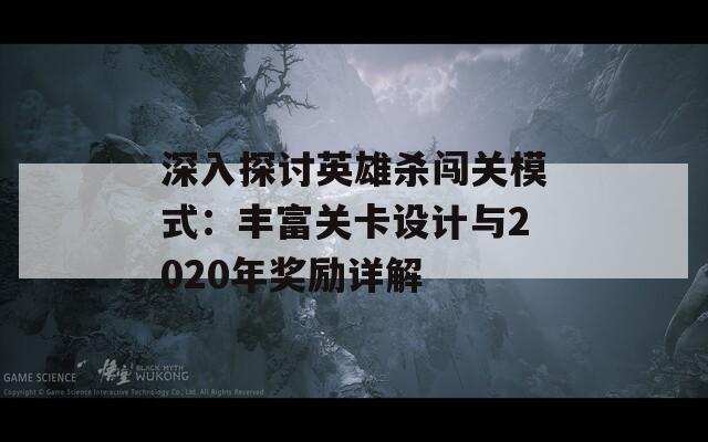 深入探讨英雄杀闯关模式：丰富关卡设计与2020年奖励详解