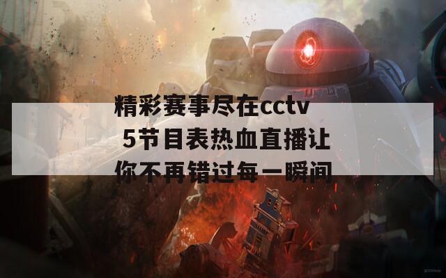 精彩赛事尽在cctv 5节目表热血直播让你不再错过每一瞬间