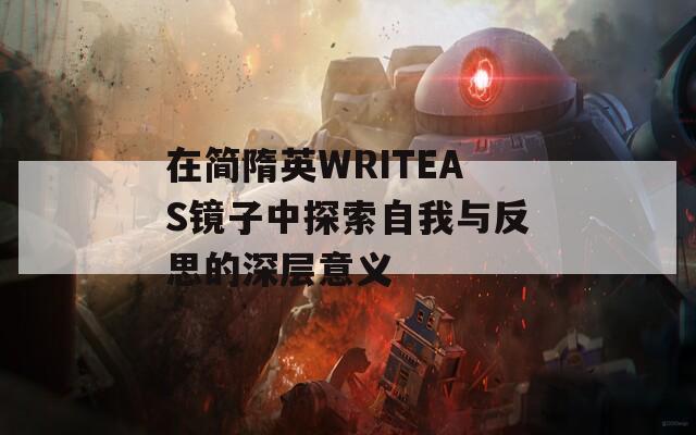 在简隋英WRITEAS镜子中探索自我与反思的深层意义